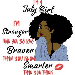 i m a july girl i m stronger than you believe braver than you know smarter than you think birthday svg
