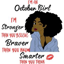 i m an october girl i m stronger than you believe braver than you know smarter than you think birthday svg