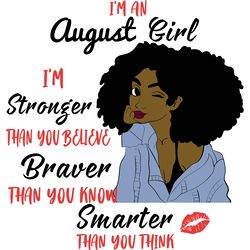 i m an august girl i m stronger than you believe braver than you know smarter than you think birthday svg