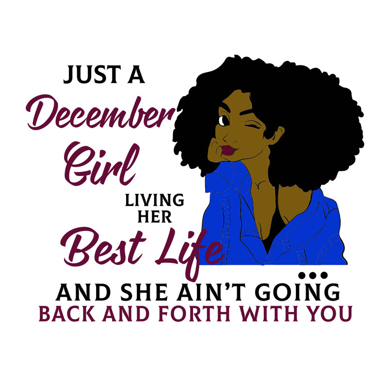 Just-A-December-Girl-Living-Her-Best-Life-And-She-Ain-t-Going-Back-And-Forth-With-You-Born-In-December-December-Girl-Gift-December-Girl-Shirt-Birthday-Svg-BD000