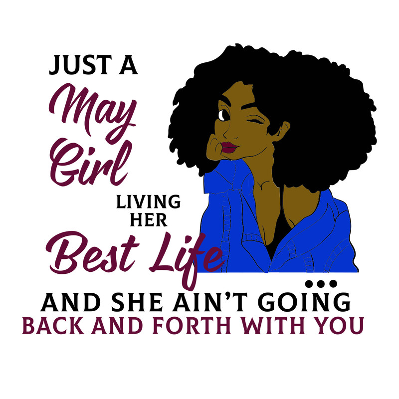 Just-A-May-Girl-Living-Her-Best-Life-And-She-Ain-t-Going-Back-And-Forth-With-You-Born-In-May-May-Girl-Gift-May-Girl-Shirt-Birthday-Svg-BD00052.png