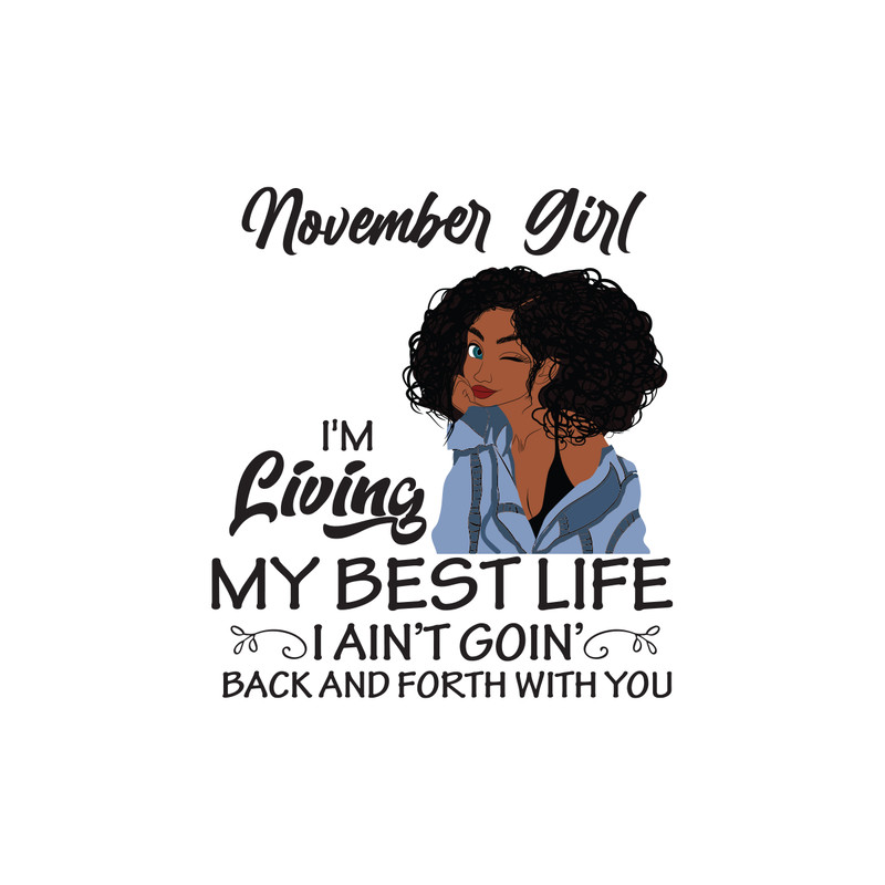November-girl-I-m-living-my-best-life-I-ain-t-goin-back-and-forth-with-you-birthday-svg-BD00027.png