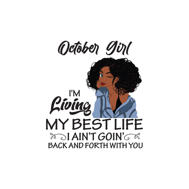 October-girl-I-m-living-my-best-life-I-ain-t-goin-back-and-forth-with-you-birthday-svg-BD00064.png