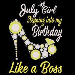 stepping into my july birthday like a boss birthday svg