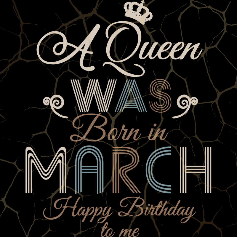 A-Queen-Was-Born-In-March-Happy-Birthday-To-Me-Birthday-Svg-BD17082020.png