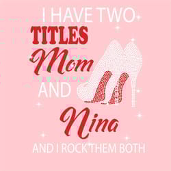 i have two titles mom and nina svg, mothers day svg, mom and nina svg, mom nina svg, mom svg, nina svg, nina life svg, m