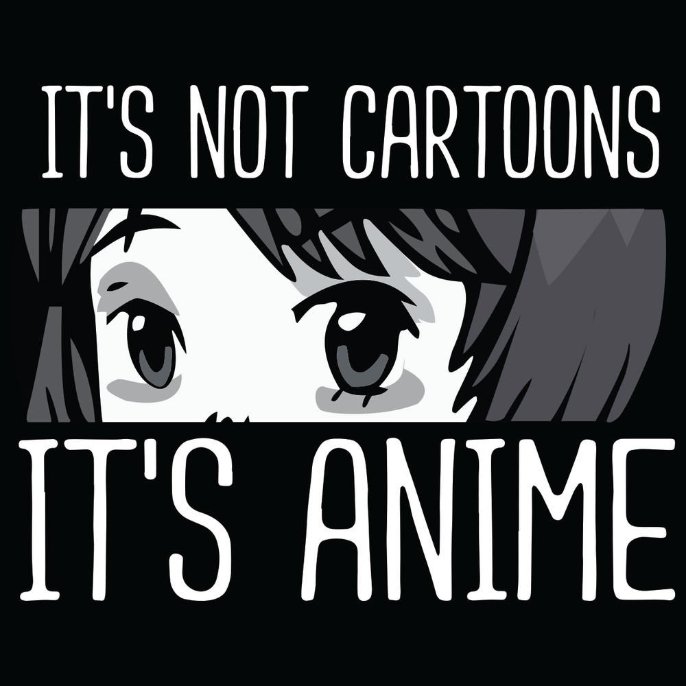 It-Is-Not-Cartoons-It-Is-Anime-Svg-TD250521NL398.jpg