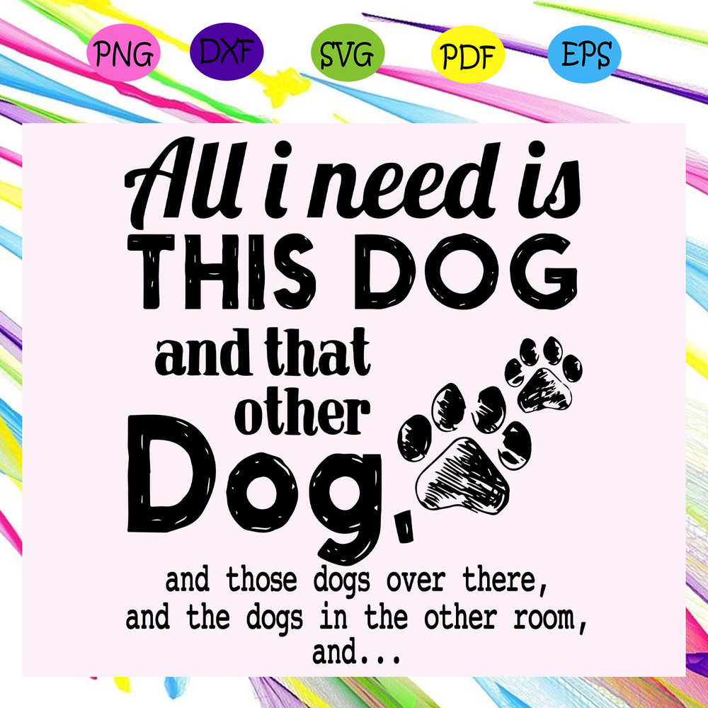 All-I-need-is-this-dog-and-that-other-dog-svg-TD13072020.jpg