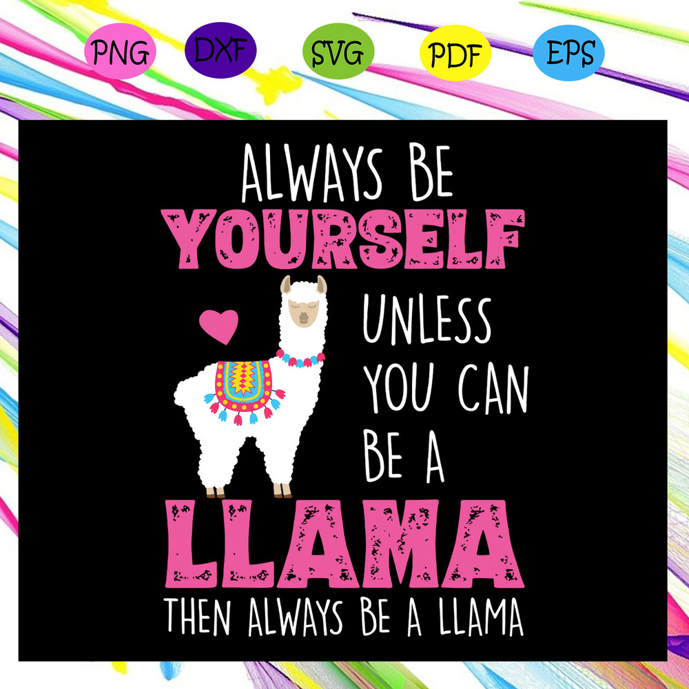 Always-be-yourself-unless-you-can-be-a-LLAMA-then-always-be-LLAMA-svg-TD13072020.jpg