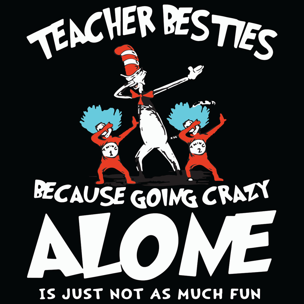 Dr-Seuss-Dabbing-Teacher-Besties-Because-Going-Crazy-Alone-It-Just-Not-As-Much-Fun-Svg-DR18012111.jpg