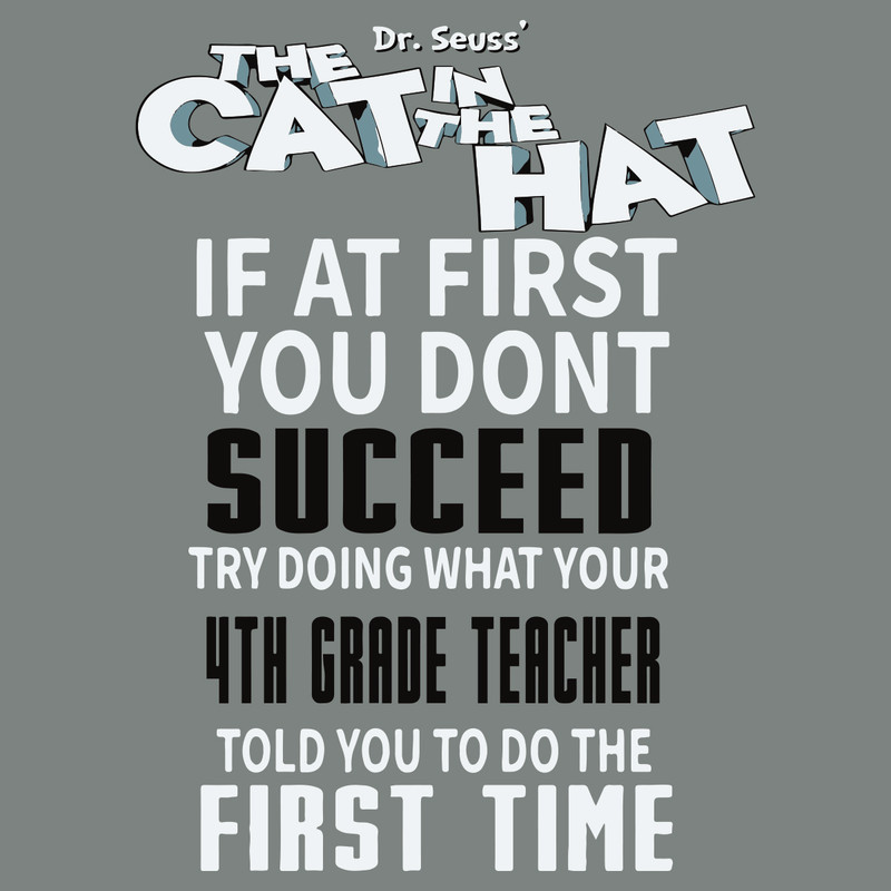 Dr-Seuss-The-Cat-In-The-Hat-If-At-First-You-Dont-Succeed-Try-Doing-What-Your-4th-Grade-Teacher-Svg-DR15012101.jpg