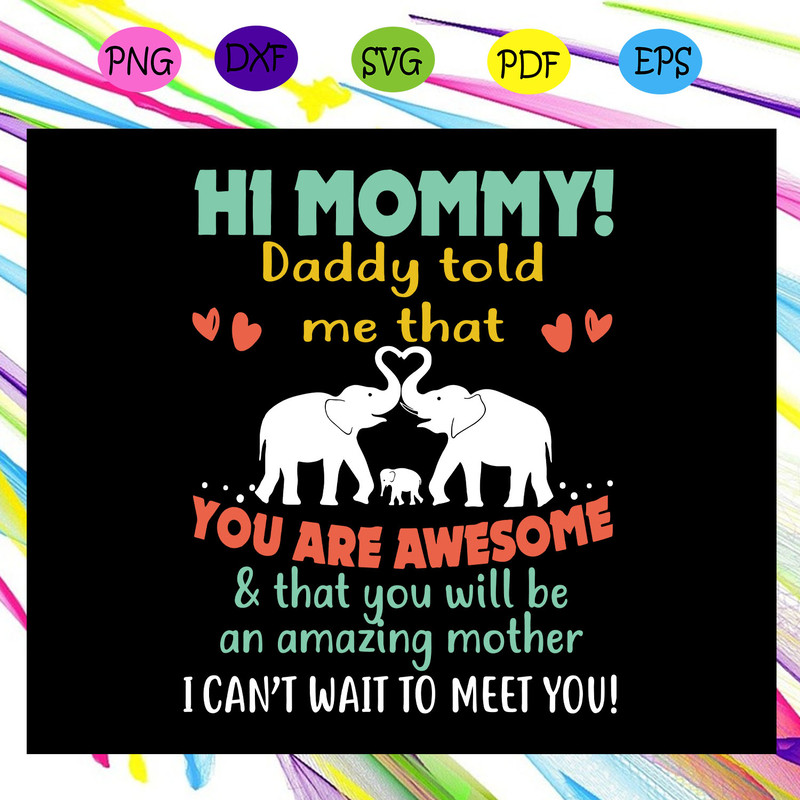 Hi-mommy-daddy-told-me-that-you-are-awesome-and-that-you-will-be-an-amazing-mother-I-cant-wait-to-meet-you-mama-gift-svg-FL24072020.jpg