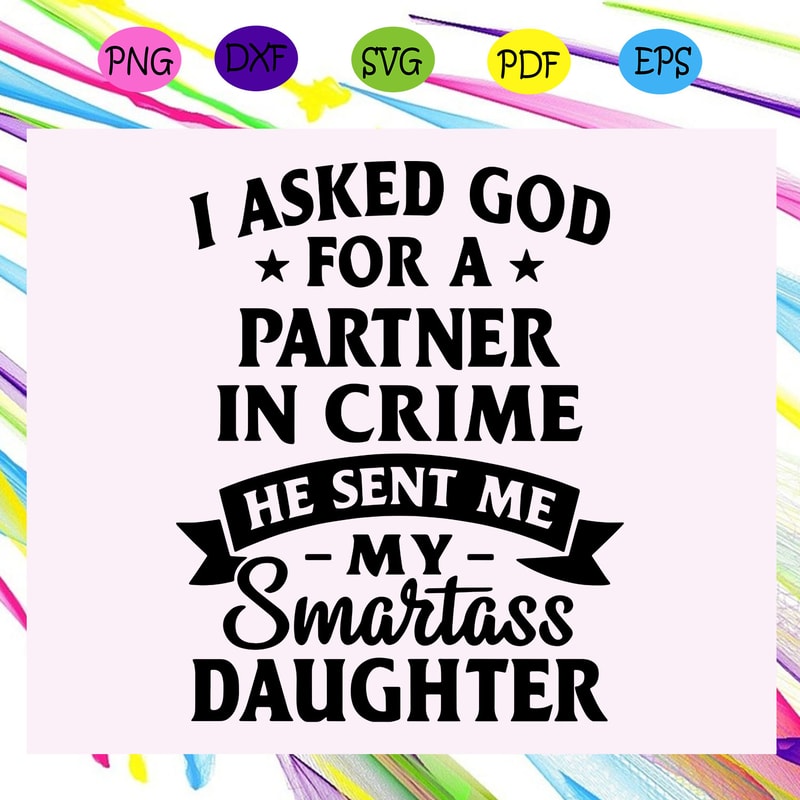 I-asked-god-for-a-partner-in-crime-he-sent-me-my-smartass-daughter-smartass-daughter-smartass-daughter-svg-FL24072020.jpg