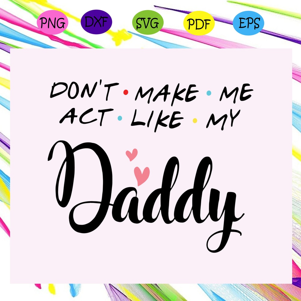 Don-t-make-me-act-like-my-daddy-svg-FD19072020.jpg