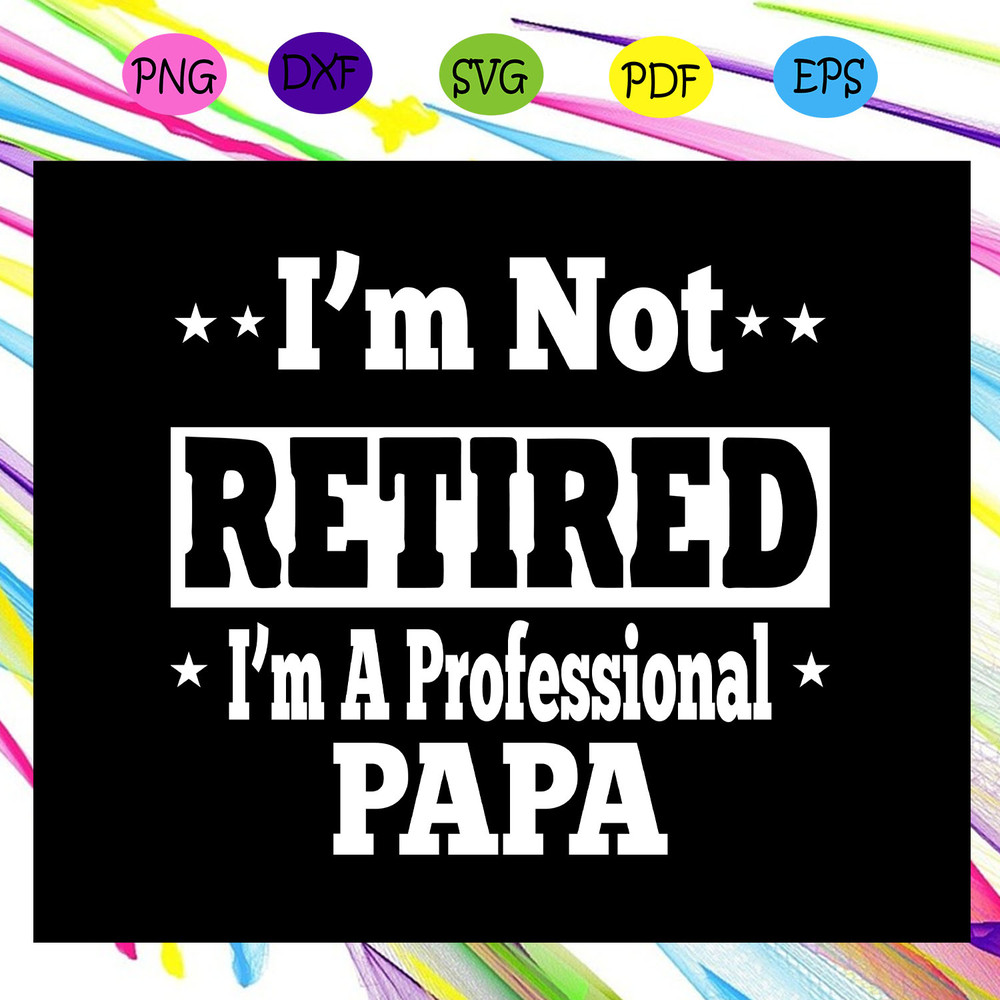 I-m-not-retired-I-m-a-professional-papa-papa-svg-FD28072020.jpg