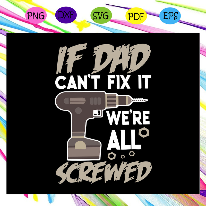 If-dad-can-t-fix-it-we-re-all-screwed-svg-FD28072020.jpg