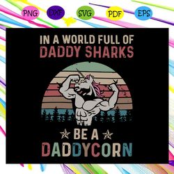 in a world full of daddy sharks be a daddycorn svg