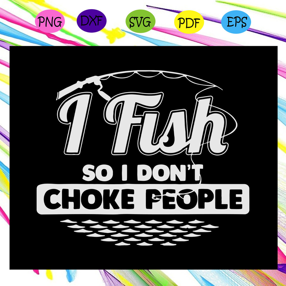 I-fish-so-i-don-t-choke-people-fishing-fishing-svg-TD25072020.jpg