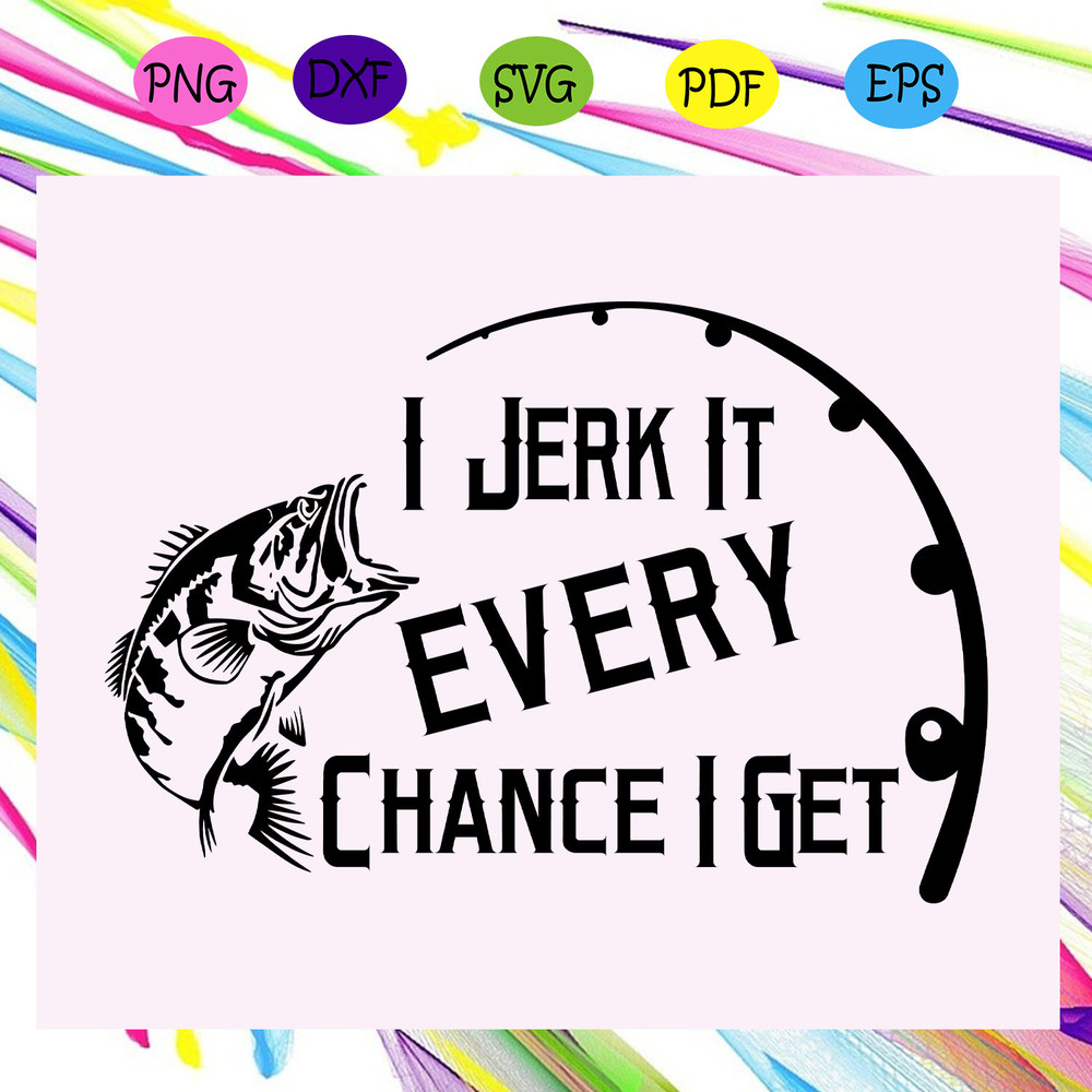 I-jerk-it-every-chace-I-get-SVG-TD25072020.jpg