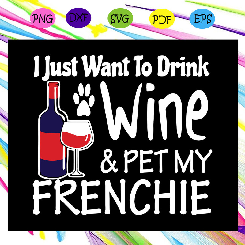 I-just-want-to-drink-wine-and-pet-my-frenchie-svg-TD25072020.jpg