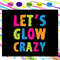 Retro-Colorful-Party-Rave-Shirt-Let-S-Glow-Crazy-Files-For-Silhouette-Files-For-Cricut-JPG-SVG-TD10082020.jpg