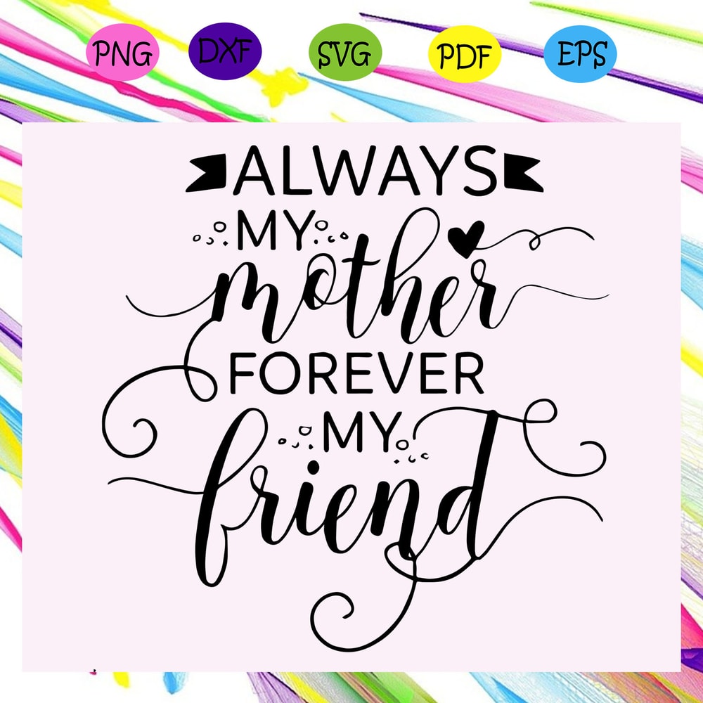 Always-my-mother-forever-my-friend-Happy-mothers-day-svg-MD13072020.jpg