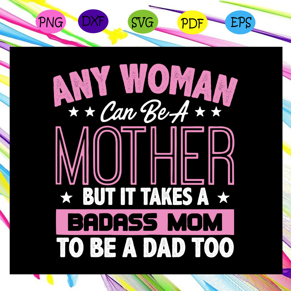 Any-woman-can-be-a-mother-but-it-takes-a-badass-mom-to-be-a-dad-too-svg-MD14072020.jpg