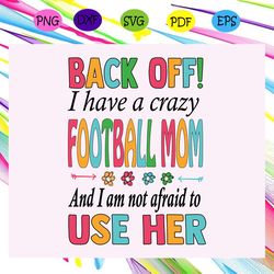back off i have a crazy football mom football mom football mom svg