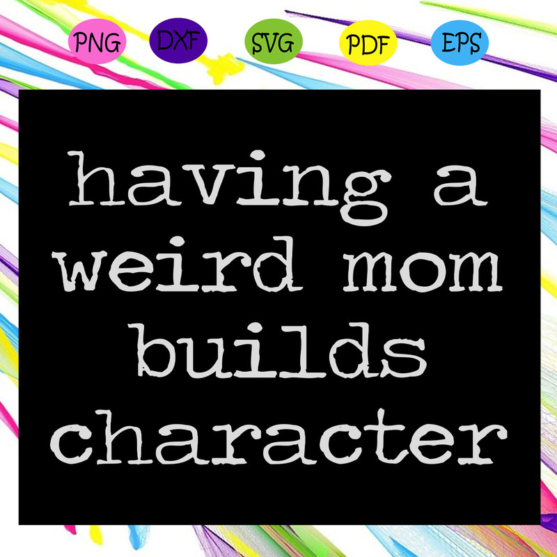 Having-a-weird-mom-builds-character-funny-cute-mom-mother-svg-MD24072020.jpg