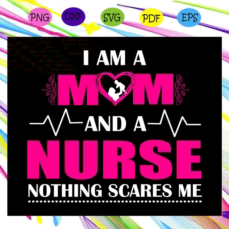 I-am-a-mom-and-a-nurse-nothing-scares-me-mother-s-day-svg-MD24072020.jpg