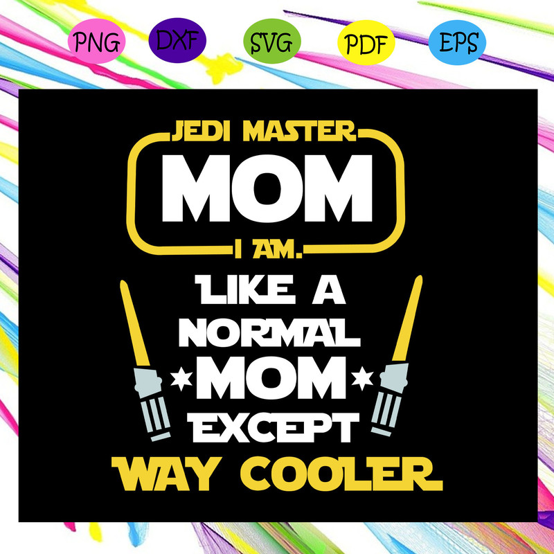 Disney-Star-Wars-Jedi-Master-Mom-I-Am-Like-a-normal-Mom-Except-way-Cooler-Digital-Download-TShirt-Cut-File-SVG-SW19072020.jpg