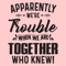 Apparently-We-re-Trouble-When-We-Are-Together-Who-Knew-Trending-Svg-TD30072020.png