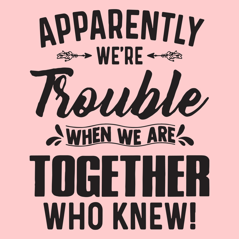 Apparently-We-re-Trouble-When-We-Are-Together-Who-Knew-Trending-Svg-TD30072020.png