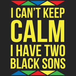 i cannot keep calm i have two black sons svg
