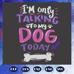 i m only taking to my dog today trending svg