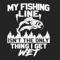 My-Fishing-Line-Isnt-The-Only-Thing-I-Get-Wet-Trending-Svg-TD04082020.png