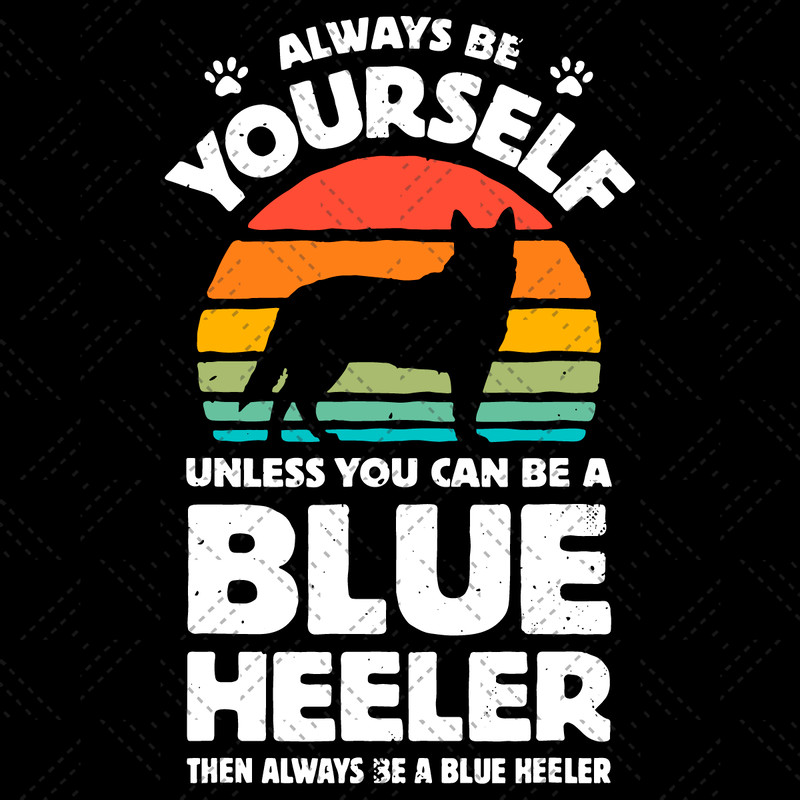 Always-Be-Yourself-Unless-You-Can-Be-A-Blue-Heeler-Svg-TD1212021.png