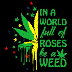 in a world full of roses be a weed trending svg