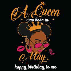 a queen was born in may happy birthday to me svg