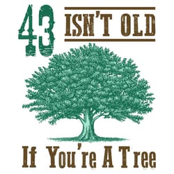 43 isnt old if you are a tree svg, birthday svg, 43 years old, 43th birthday svg, tree svg, 43 isnt old, birthday gifts,