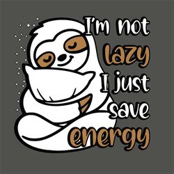 im not lazy svg, trending svg, lazy day svg, funny sloth svg, lazy sloth svg, energy svg, sloth energy svg, sleeping slo