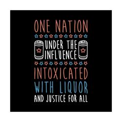 One Nation Under The Influence Intoxicated With Liqour And Justice For All Shirt Svg, Gift For Friends, Svg, Png, Dxf, E