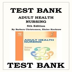 Adult Health Nursing 5th Edition Test Bank by Barbara Christensen, Elaine Kockrow ISBN-9780323042369