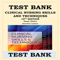 Test Bank For Clinical Nursing Skills and Techniques, 10th Edition By Perry, Potter, Ostendorf, Laplante Newest Edition