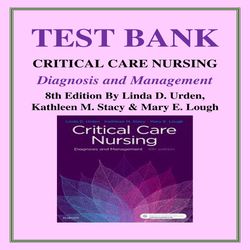 TEST BANK FOR CRITICAL CARE NURSING DIAGNOSIS AND MANAGEMENT, 8TH EDITION BY LINDA D. URDEN, KATHLEEN M. STACY & MARY E.