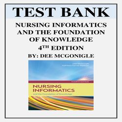 TEST BANK FOR NURSING INFORMATICS AND THE FOUNDATION OF KNOWLEDGE 4TH EDITION BY DEE MCGONIGLE