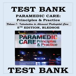 TEST BANK PARAMEDIC CARE- PRINCIPLES & PRACTICE, 5TH EDITION Volume 1-Introduction to Advanced Pre-hospital Care BLEDSOE
