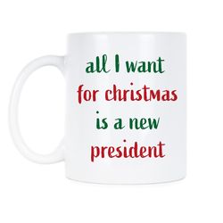 all i want for christmas is a new president new president mug anti trump mug want a new president