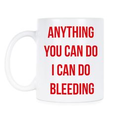 anything you can do i can do bleeding feminist mug feminism mug feminist feminism