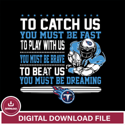 To catch us you must be fast....you must be dreaming Tennessee Titans svg,NFL svg, Super Bowl svg, Super bowl, NFL, NFL
